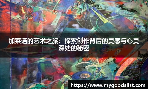 加莱诺的艺术之旅：探索创作背后的灵感与心灵深处的秘密