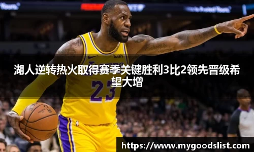 湖人逆转热火取得赛季关键胜利3比2领先晋级希望大增